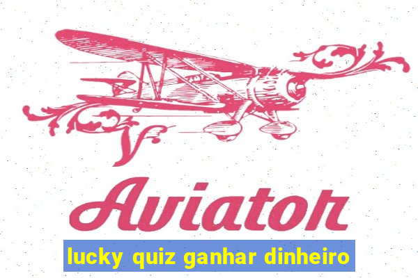 lucky quiz ganhar dinheiro